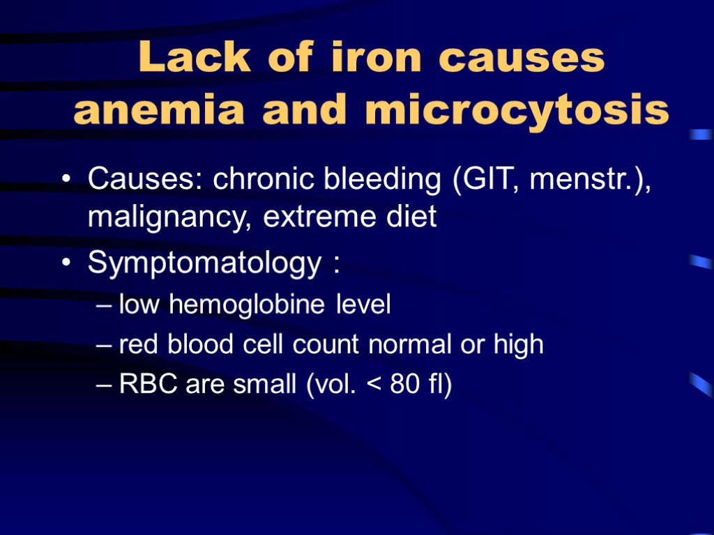 Lack of iron causes anemia and microcytosis Causes: chronic bleeding (GIT, menstr.), malignancy, extreme